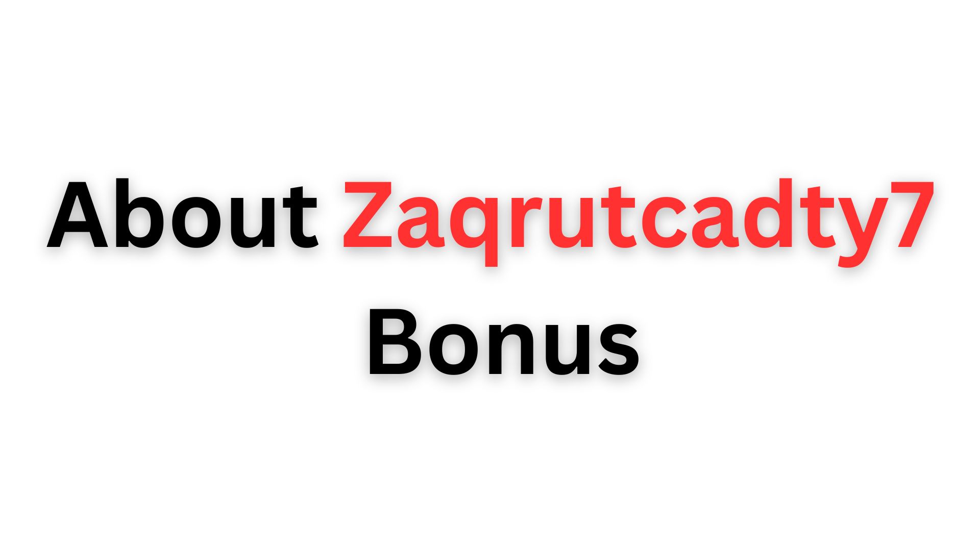 about Zaqrutcadty7 bonus.